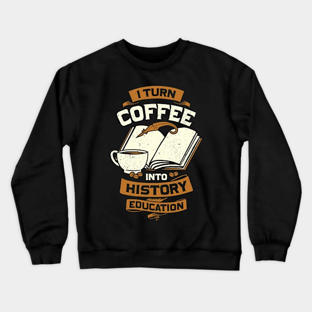 I Turn Coffee Into History Education Teacher Gift Crewneck Sweatshirt by Dolde08